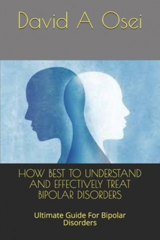 Boek How Best to Understand and Effectively Treat Bipolar Disorders: Ultimate Guide For Bipolar Disorders David a. Osei