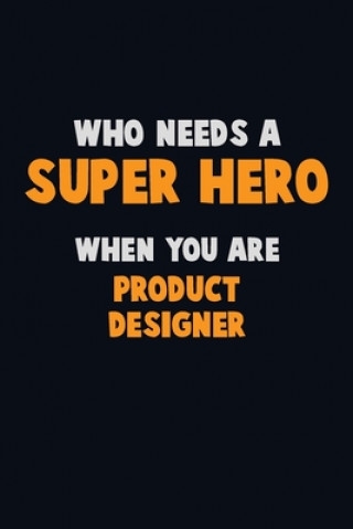 Book Who Need A SUPER HERO, When You Are Product Designer: 6X9 Career Pride 120 pages Writing Notebooks Emma Loren