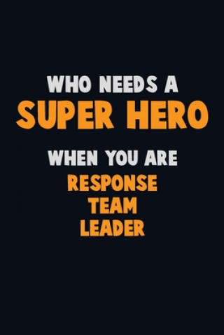 Kniha Who Need A SUPER HERO, When You Are Response Team Leader: 6X9 Career Pride 120 pages Writing Notebooks Emma Loren