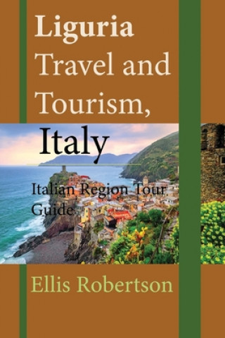 Könyv Liguria Travel and Tourism, Italy: Italian Region Tour Guide Ellis Robertson