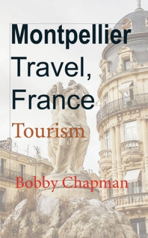 Kniha Montpellier Travel, France: Tourism Bobby Chapman