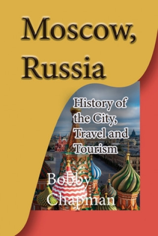 Kniha Moscow, Russia: History of the City, Travel and Tourism Bobby Chapman