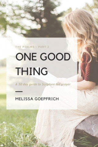 Knjiga One Good Thing: The Psalms - Part 2: A 30-Day Guide to Scripture Led Prayer Melissa Goepfrich