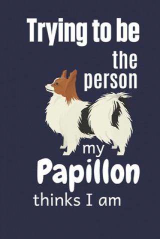 Könyv Trying to be the person my Papillon thinks I am: For Papillon Dog Fans Wowpooch Blog