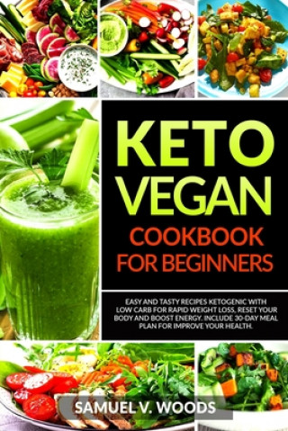 Könyv Keto Vegan Cookbook for Beginners: Easy and Tasty Recipes Ketogenic with Low Carb for Rapid Weight Loss, Reset Your Body and Boost Energy. Include 30- Samuel V. Woods