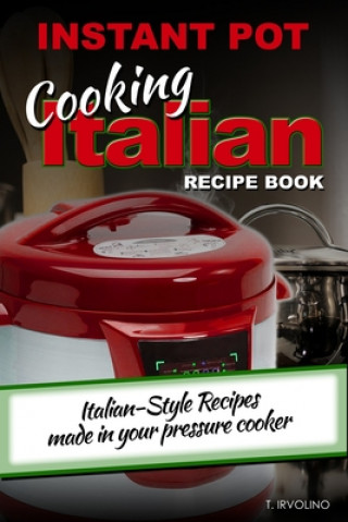 Carte INSTANT POT Cooking Italian Recipe Book: Italian-style recipes made in your pressure cooker T. Irvolino