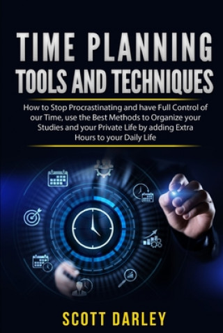Libro Time Planning Tools and Techniques: Discover the Most Efficient Tools and Techniques for Organizing Your Studing Time, Cultivate Your Passions and Bec The Reader Bible