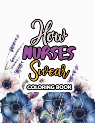 Carte How Nurses Swear Coloring Book: A Swear Word Coloring Book for Adults and Art Therapy, Appreciation Gift for Your Favorite Intensive Care Unit Nurse Rns Coloring Studio
