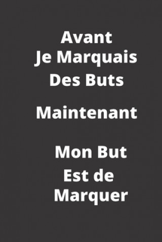 Book Avant Je marquais des buts: maintenant mon but est de marquer Humourdecalecale Publishing