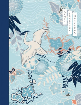 Carte Kanji Practice Notebook: Crane and Flower Cover - Japanese Kanji Practice Paper - Writing Workbook for Students and Beginners - Genkouyoushi No Tina R. Kelly