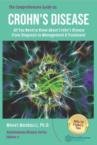 Könyv The Comprehensive Guide to Crohn's Disease: All You Need to Know About Crohn's Disease, From Diagnosis to Management & Treatment Monet Manbacci