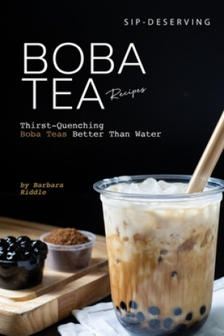 Book Sip-Deserving Boba Tea Recipes: Thirst-Quenching Boba Teas Better Than Water Barbara Riddle