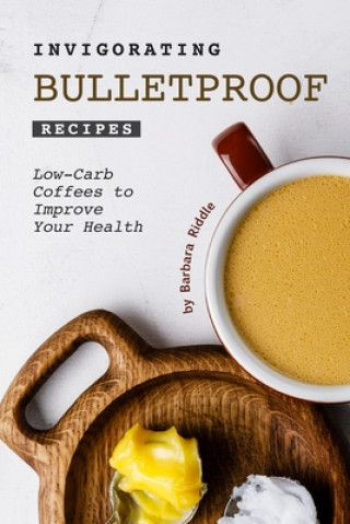 Książka Invigorating Bulletproof Recipes: Low-Carb Coffees to Improve Your Health Barbara Riddle