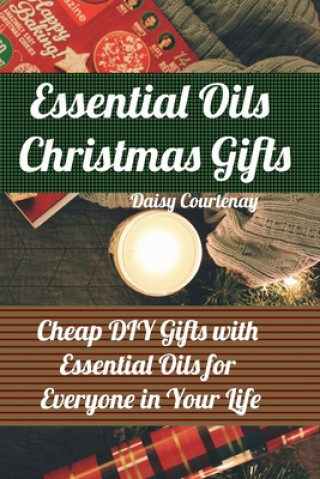 Kniha Essential Oils Christmas Gifts: Cheap DIY Gifts with Essential Oils for Everyone in Your Life: (Christmas Gifts 2019, Mists) Daisy Courtenay
