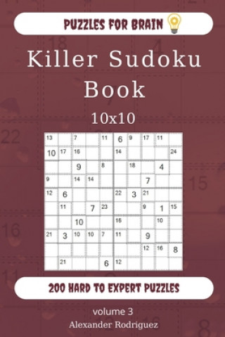 Könyv Puzzles for Brain - Killer Sudoku Book 200 Hard to Expert Puzzles 10x10 (volume 3) Alexander Rodriguez