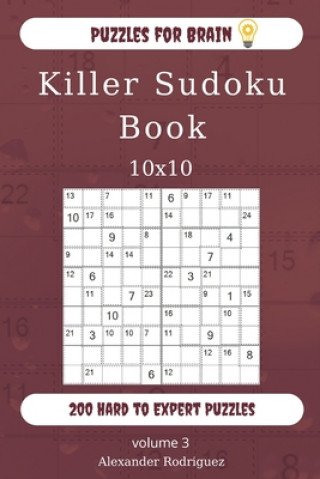 Book Puzzles for Brain - Killer Sudoku Book 200 Hard to Expert Puzzles 10x10 (volume 3) Alexander Rodriguez