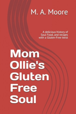 Книга Mom Ollie's Gluten Free Soul: A delicious history of Soul Food, and recipes with a Gluten-Free twist M. A. Moore