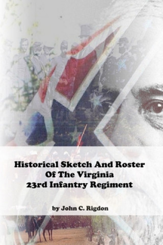 Kniha Historical Sketch And Roster Of The Virginia 23rd Infantry Regiment John C. Rigdon