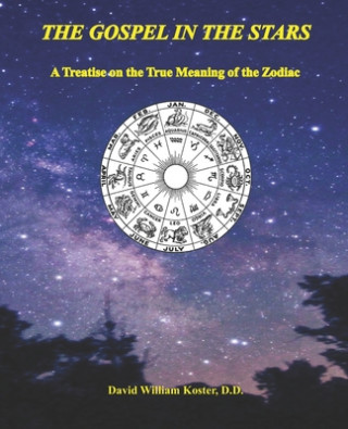 Carte The Gospel in the Stars: A Treatise on the True Meaning of the Zodiac David William Koster D. D.