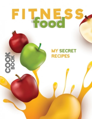 Carte Fitness Food: My Secret Recipes Apogee Publishing