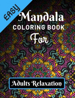 Kniha Easy Mandala Coloring Book for Adults Relaxation: Various Mandalas Designs Filled for Stress Relief, Meditation, Happiness and Relaxation - Lovely Col Easy Mandala Coloring Book