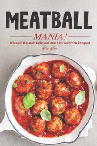 Book Meatball Mania!: Discover the Most Delicious and Easy Meatball Recipes! Allie Allen