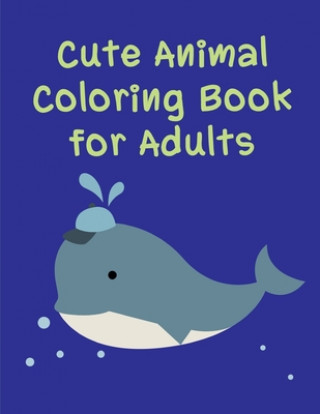 Kniha Cute Animal Coloring Book For Adults: Life Of The Wild, A Whimsical Adult Coloring Book: Stress Relieving Animal Designs J. K. Mimo