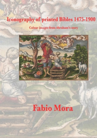 Kniha Colour images from Abraham's story: Iconography of printed Bibles 1475-1900 Fabio Mora