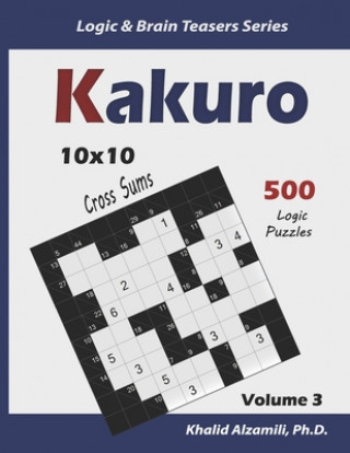 Книга Kakuro: 500 Logic Puzzles (10x10): Keep Your Brain Young Khalid Alzamili