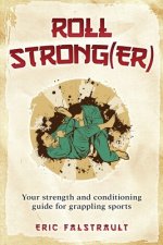 Carte Roll Strong(er): Strength and conditioning for Brazilian Jiu-jitsu Eric J. Falstrault