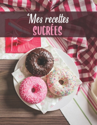 Könyv Mes Recettes Sucrées: Mon carnet de recette ? desserts - 100 recettes de gâteaux et desserts ? remplir - Donuts rose et blanc Ma Cuisine Sucree Editions