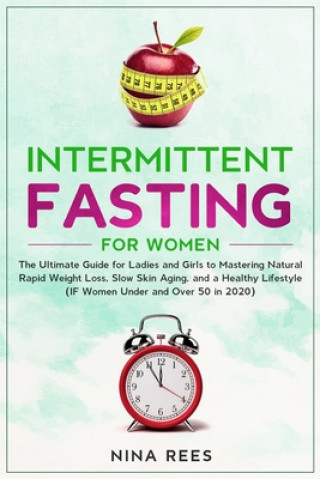 Книга Intermittent Fasting for Women: The Ultimate Guide for Ladies and Girls to Mastering Natural Rapid Weight Loss, Slow Skin Aging, and a Healthy Lifesty Nina Rees