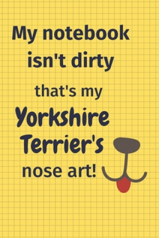 Kniha My Notebook Isn't Dirty That's my Yorkshire Terrier's Nose Art: For Yorkshire Terrier Dog Fans Wowpooch Blog