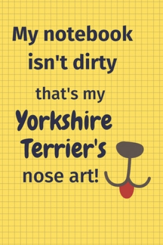 Knjiga My Notebook Isn't Dirty That's my Yorkshire Terrier's Nose Art: For Yorkshire Terrier Dog Fans Wowpooch Blog