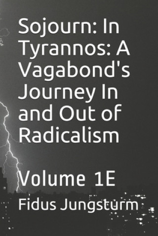 Könyv Sojourn: In Tyrannos: A Vagabond's Journey In and Out of Radicalism: Volume 1E Fidus Jungsturm