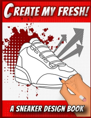 Carte Create My Fresh! A Sneaker Design Book: Sneaker themed Designer Book For Adults, Teens, and Kids Sneakerpro Press