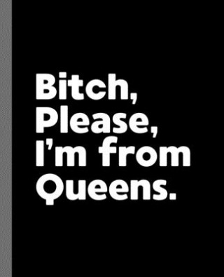Kniha Bitch, Please. I'm From Queens.: A Vulgar Adult Composition Book for a Native Queens, NY Resident Offensive Journals
