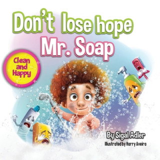Carte Don't lose hope Mr. Soap: Rhyming story to encourage healthy habits / personal hygiene Sigal Adler