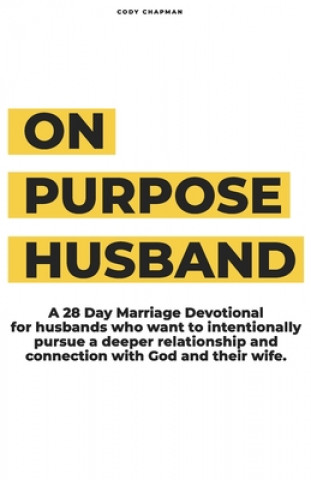 Książka On Purpose Husband: 28 Days of Purposefully & Intentionally Pursuing a Deeper Connection With God and Your Wife Cody Chapman