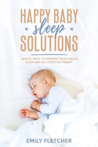 Kniha Happy Baby Sleep Solutions: Gentle Ways to Improve Your Child's Sleep and Be a Positive Parent Diana Elledge