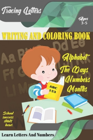 Kniha Learn Letters And Numbers ABC 123 Writing And Coloring Book: A Fun Book to Practice Writing for Kids Ages 3-5 for K-2 & K-3 Students, 110 pages, 6x9 i Learn Letters Coloring Book