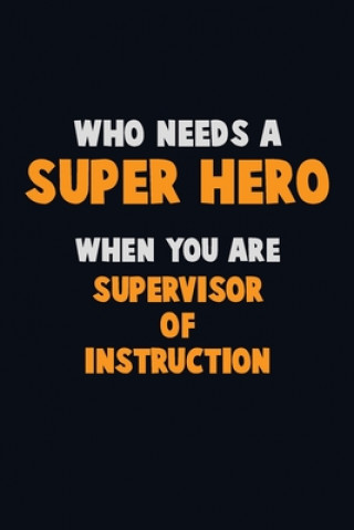 Kniha Who Need A SUPER HERO, When You Are Supervisor of Instruction: 6X9 Career Pride 120 pages Writing Notebooks Emma Loren