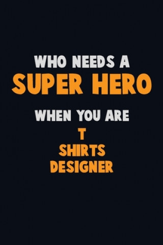 Książka Who Need A SUPER HERO, When You Are T shirts designer: 6X9 Career Pride 120 pages Writing Notebooks Emma Loren