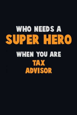 Carte Who Need A SUPER HERO, When You Are Tax Advisor: 6X9 Career Pride 120 pages Writing Notebooks Emma Loren