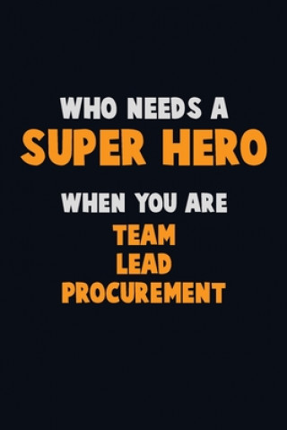 Könyv Who Need A SUPER HERO, When You Are Team Lead Procurement: 6X9 Career Pride 120 pages Writing Notebooks Emma Loren