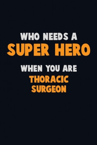 Kniha Who Need A SUPER HERO, When You Are Thoracic surgeon: 6X9 Career Pride 120 pages Writing Notebooks Emma Loren