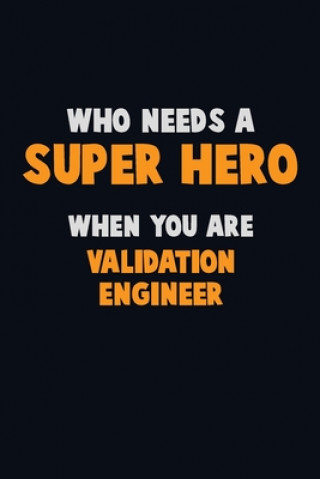 Carte Who Need A SUPER HERO, When You Are Validation Engineer: 6X9 Career Pride 120 pages Writing Notebooks Emma Loren