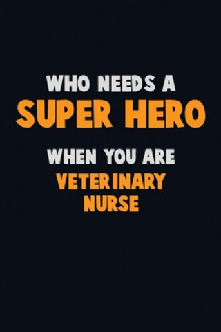 Kniha Who Need A SUPER HERO, When You Are Veterinary Nurse: 6X9 Career Pride 120 pages Writing Notebooks Emma Loren