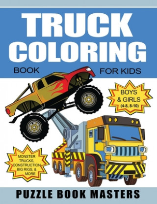 Könyv Truck Coloring Book for Kids: Boys and Girls 4-8, 8-10: Monster Trucks, Construction, Big Rigs and More Puzzle Book Masters