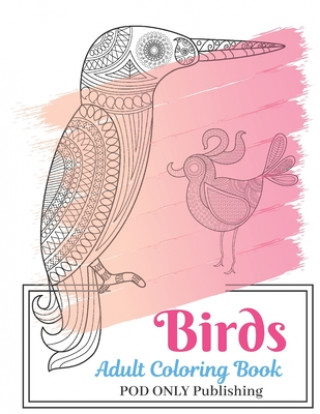 Kniha Birds Adult Coloring Book: The Alternative To Good Design Is Always Bad Coloring An Adult Coloring Book Pages Designed To Inspire Creativity Inne Pod Only Publishing